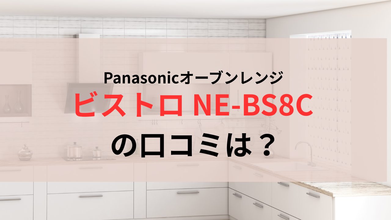 ビストロNE-BS8Cの口コミは？パナソニックオーブンレンジの評判を 